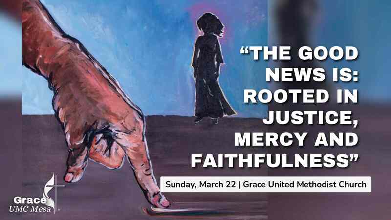 "The Good News Is: Rooted In Justice, Mercy, and Faithfulness"