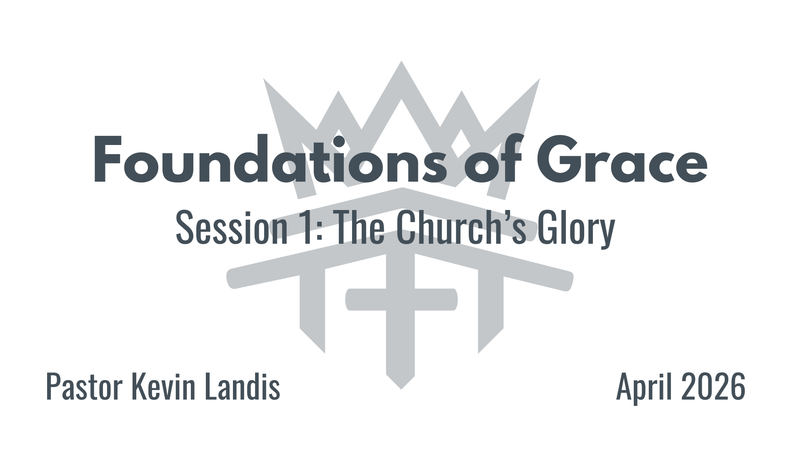 Foundations of Grace Session 1 - The Church's Glory