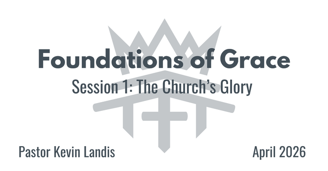 Foundations of Grace Session 1 - The Church's Glory