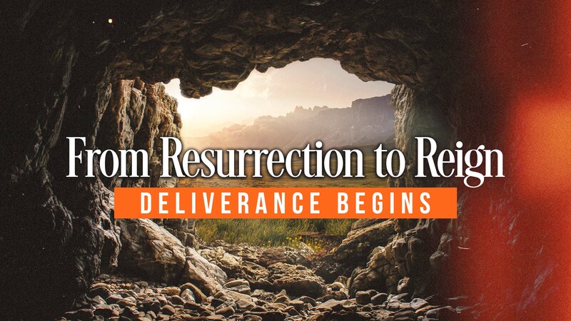 From Resurrection to Reign — Deliverance Begins