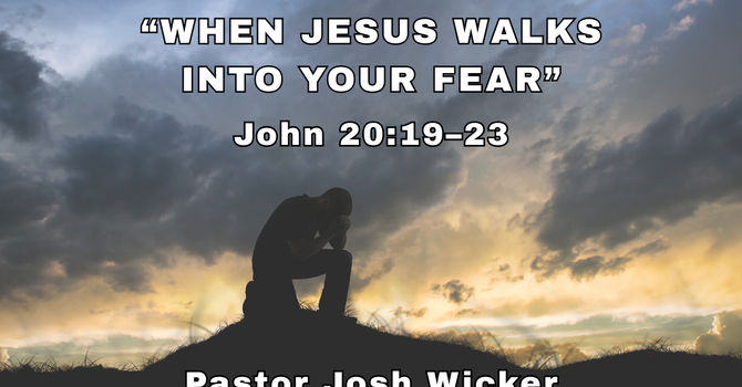 “WHEN JESUS WALKS INTO YOUR FEAR”