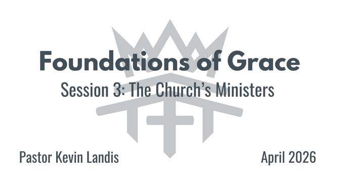 Foundations of Grace Session 3 - "The Church's Ministers"