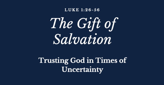 Trusting God in Times of Uncertainty  Luke 1: 26 - 56