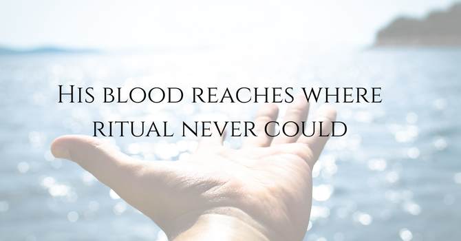 From Outward Ritual to Inward Cleansing, Hebrews 9:1-15