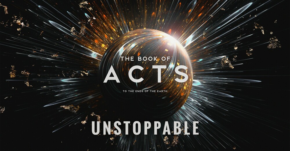"The Book of Acts: To the Ends of the Earth | Unstoppable"