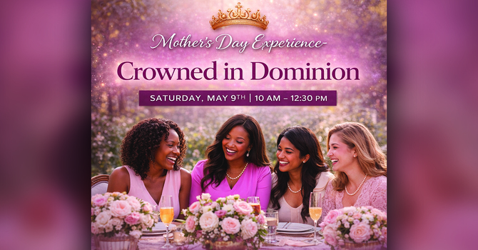 Crowned in Dominion: A Mother’s Day Experience