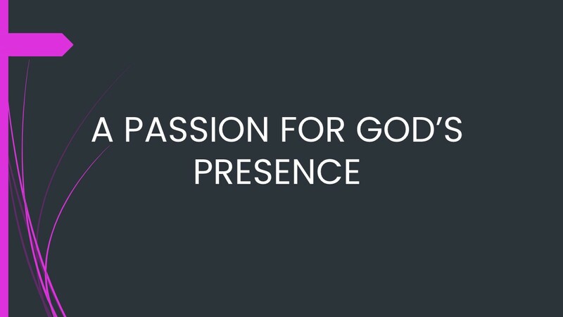 A Passion For God's Presence
