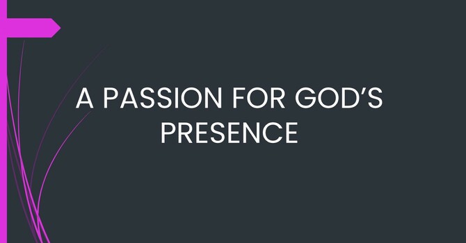 A Passion For God's Presence
