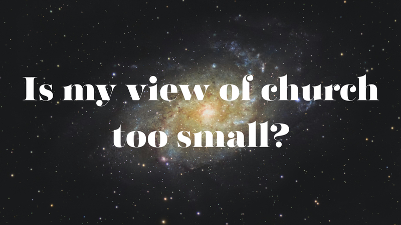 Is my view of church too small?
