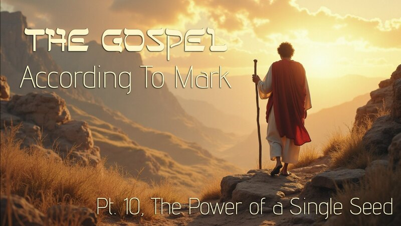 The Gospel According to Mark Pt 10: "The Power of a Single Seed"