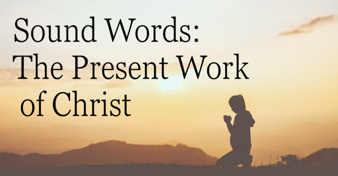 Sound Words - The Present Work of Christ