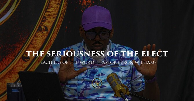 THE SERIOUSNESS OF THE ELECT | TEACHING OF THE WORD | 4.10.26