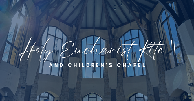 Holy Eucharist Rite II + Children's Chapel