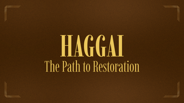 Haggai — The Path To Restoration