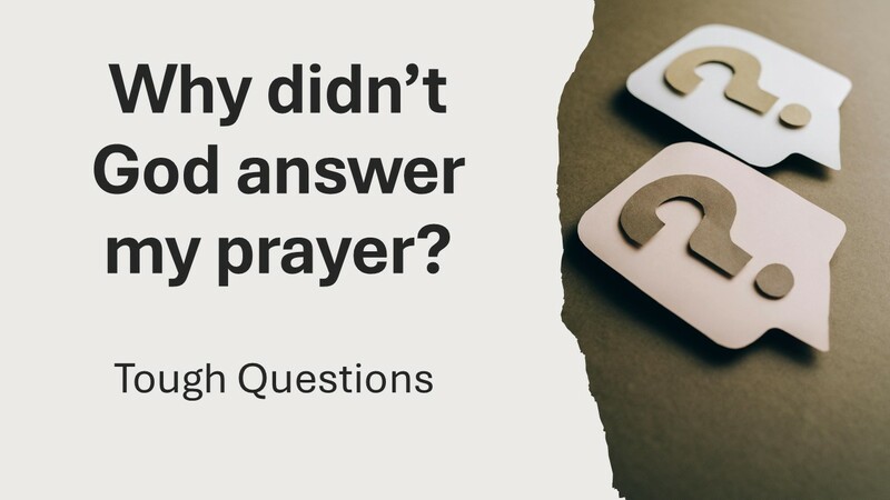 Why didn't God answer my prayer?