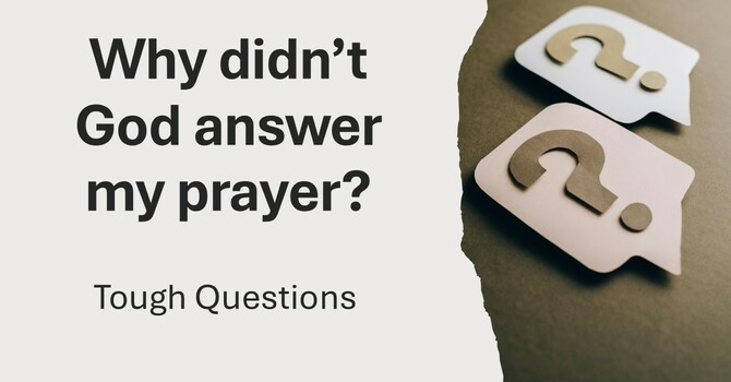 Why didn't God answer my prayer?