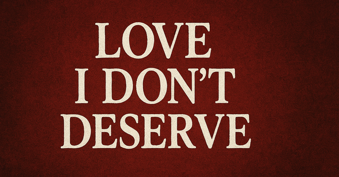 Love I Don't Deserve