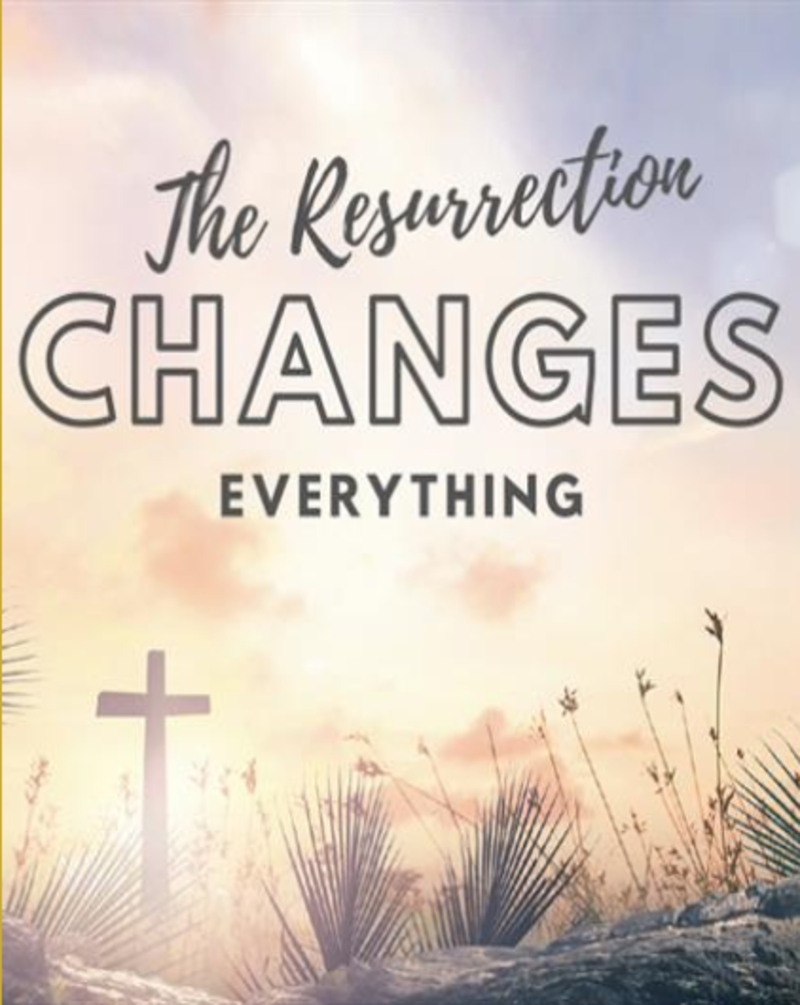 The Resurrection Changes Everything