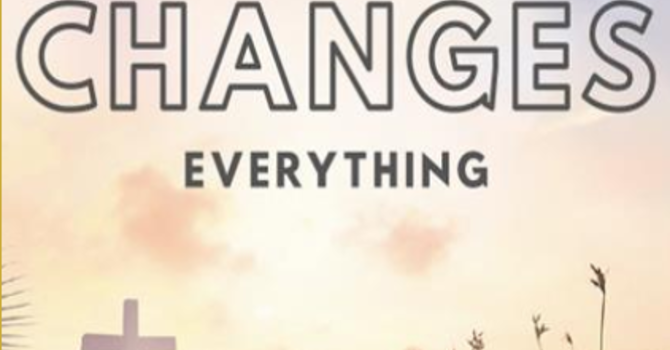 The Resurrection Changes Everything