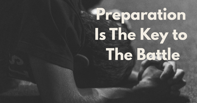 Preparation Is The Key to The Battle