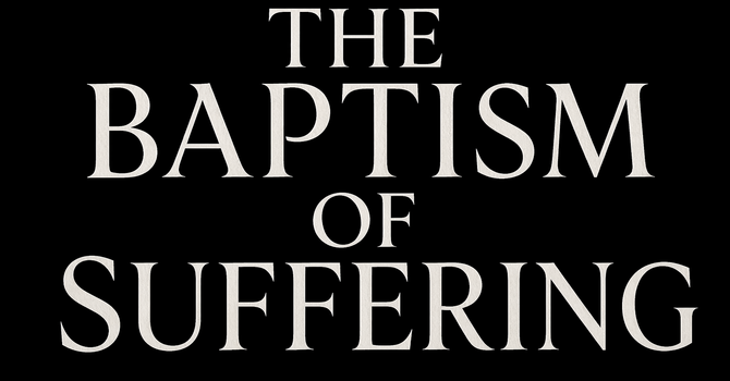 The Baptism of Suffering