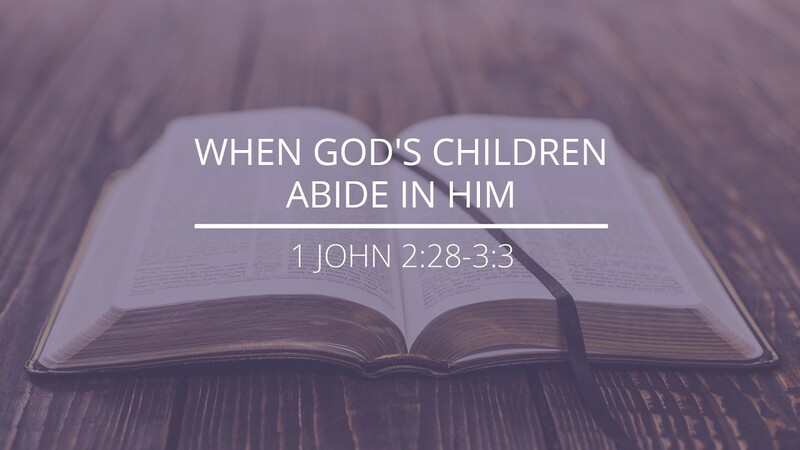 1 John 2:28-3:3 - "When God's Children Abide in Him"