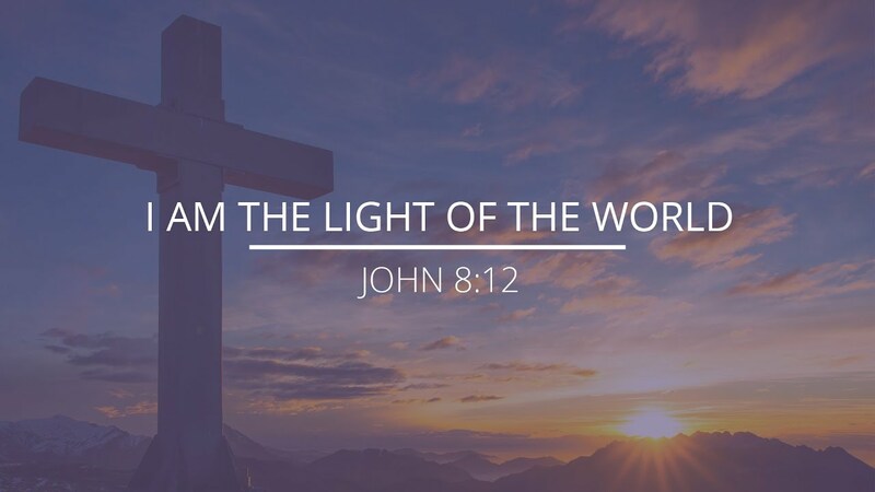 John 8:12 - "I am the Light of the World"