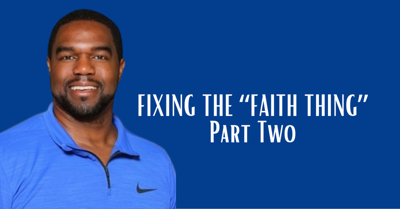 FIXING THE “FAITH THING” Part Two