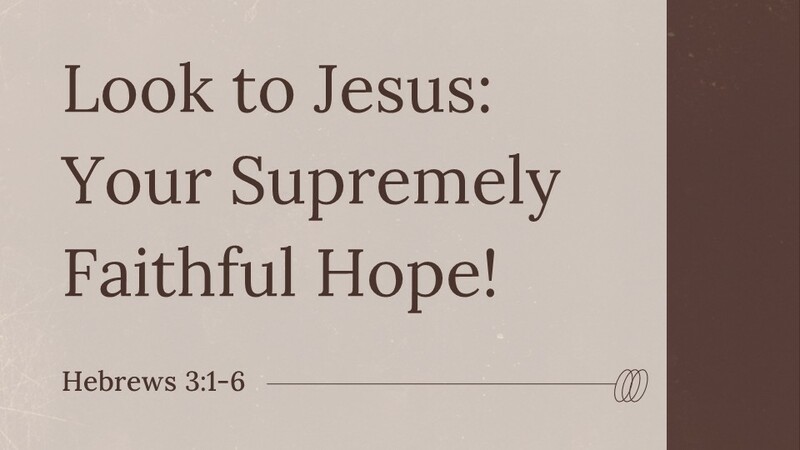 Look to Jesus: Your Supremely Faithful Hope!