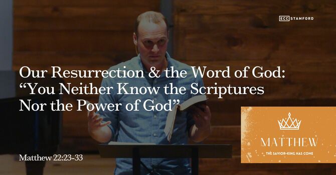 Our Resurrection & the Word of God: “You Neither Know the Scriptures Nor the Power of God”