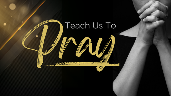 Teach Us To Pray