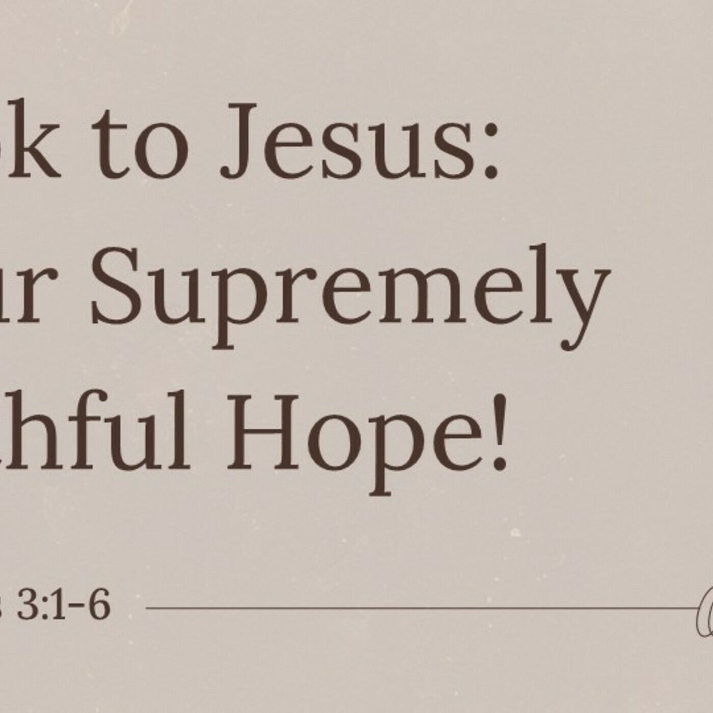 Look to Jesus: Your Supremely Faithful Hope!