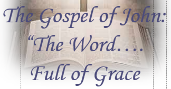 The Gospel of John: The Word...Full of Grace & Truth Part 2