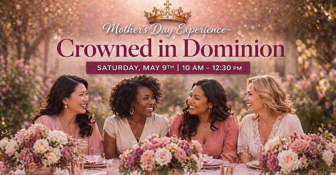 Crowned in Dominion: A Mother’s Day Experience