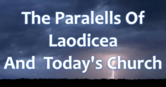 The Parallels of Laodicea and Todays Church