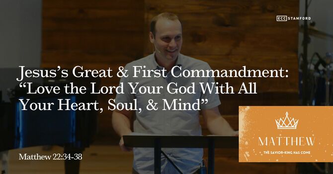 Jesus’s Great & First Commandment: “Love the Lord Your God With All Your Heart, Soul, & Mind”
