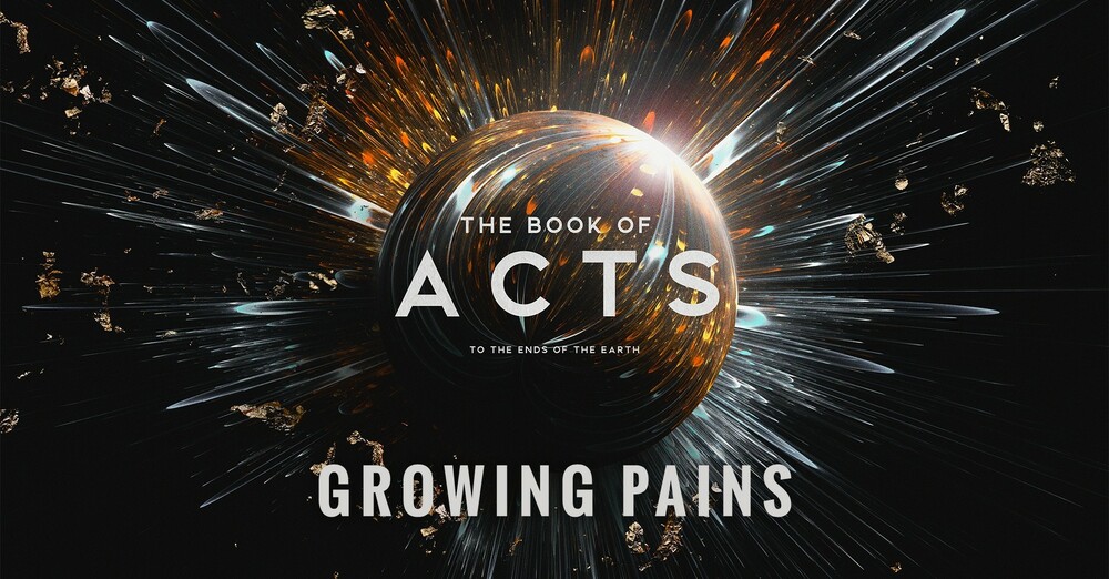 "The Book of Acts: To the Ends of the Earth | Growing Pains"