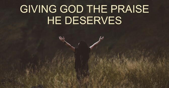 GIVING GOD THE PRAISE HE DESERVES