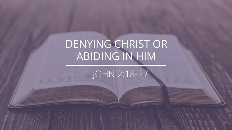 1 John 2:18-27 - "Denying Christ or Abiding in Him”