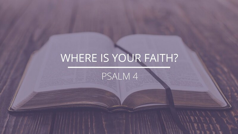 Psalm 4 - "Where Is Your Faith?"