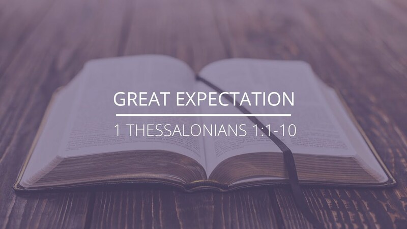 1 Thessalonians 1:1-10 - "Great Expectation"