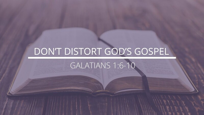 Galatians 1:6-10 - "Don't Distort God's Gospel"