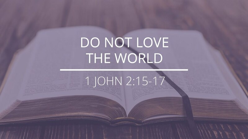 1 John 2:15-17 - "Do not Love the World"