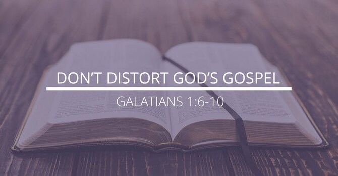 Galatians 1:6-10 - "Don't Distort God's Gospel"