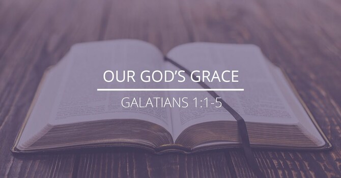 Galatians 1:1-5 - "Our God's Grace"