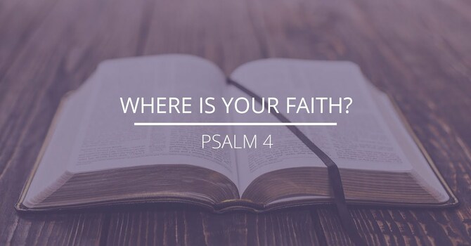 Psalm 4 - "Where Is Your Faith?"