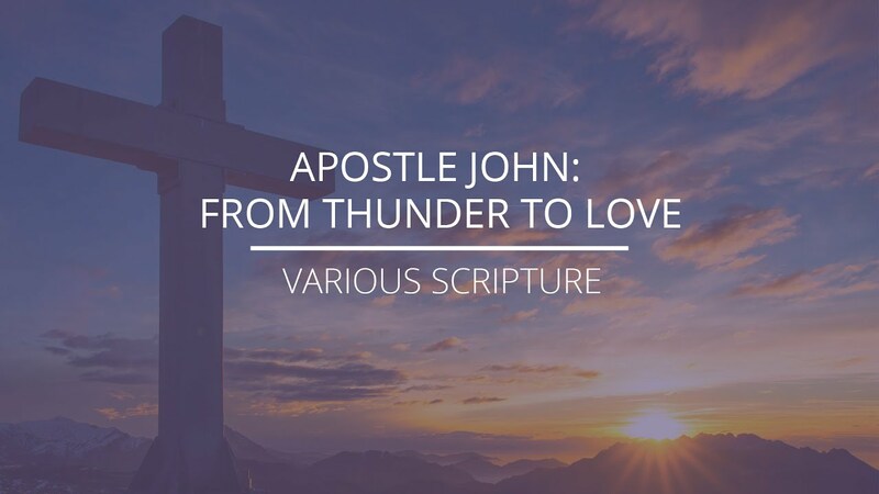 Various Scripture - "Apostle John: From Thunder To Love"