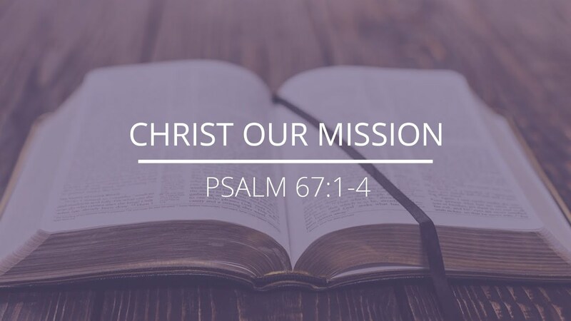 Psalm 67:1-4 - "Christ Our Mission"