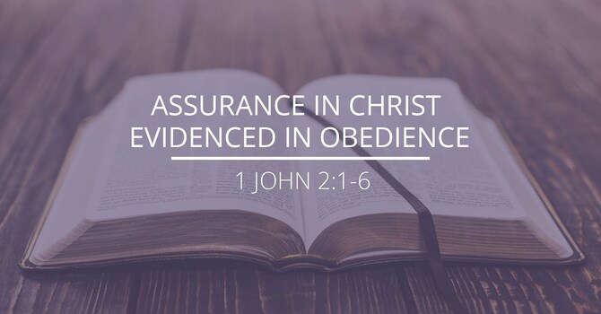 1 John 2:1-6 - "Assurance In Christ Evidenced In Obedience"