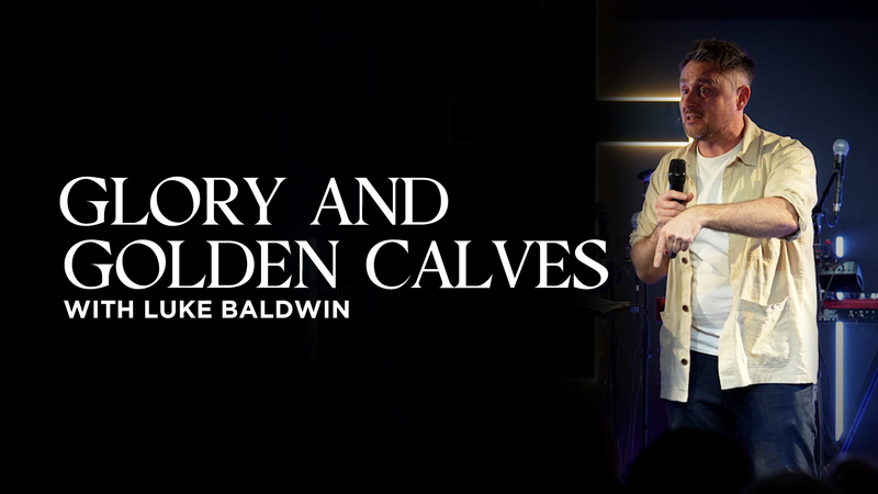 Glory and Golden Calves | Luke Baldwin